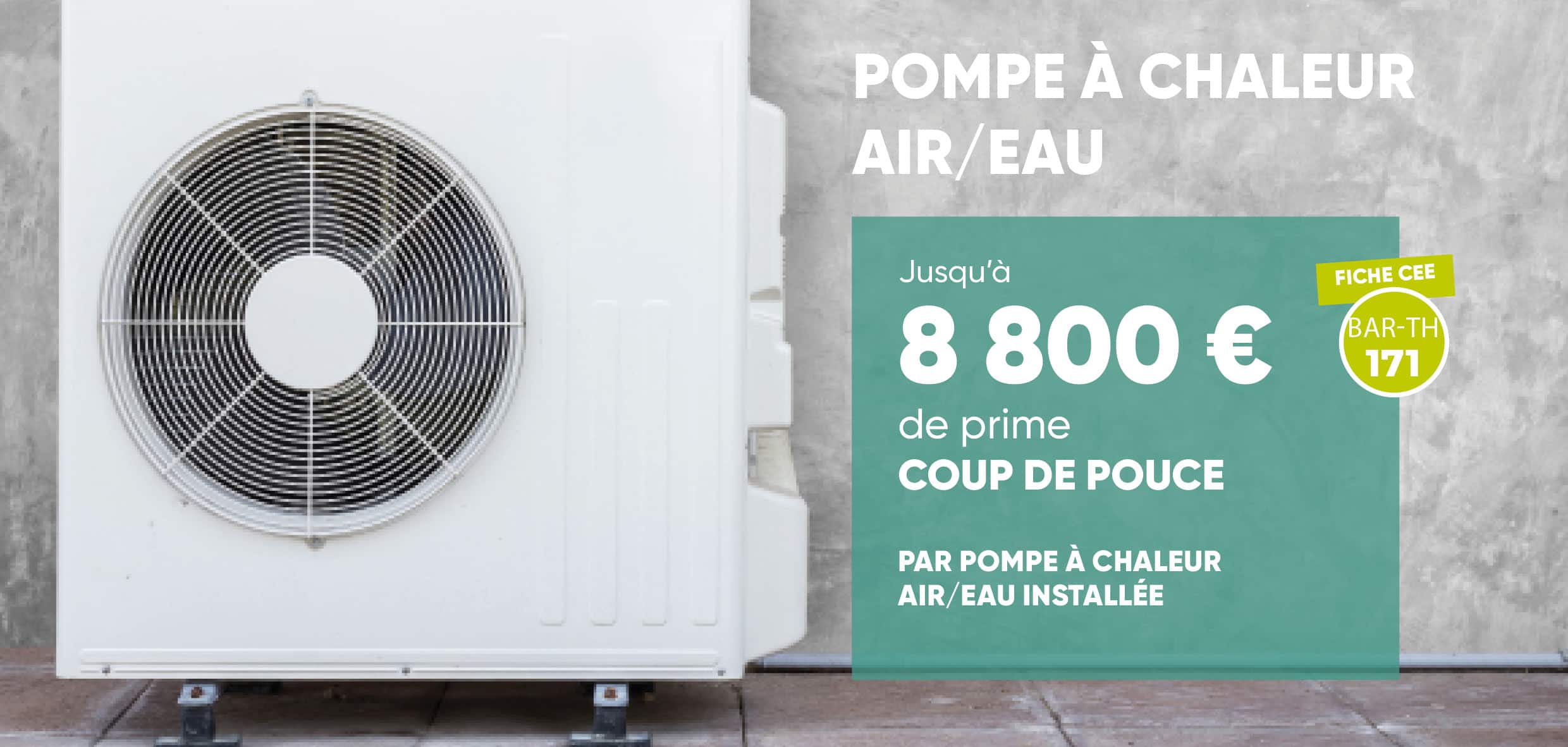 Pompe à chaleur air-eau – prime Coup de Pouce jusqu’à 8 800 € (fiche CEE BAR-TH-171)