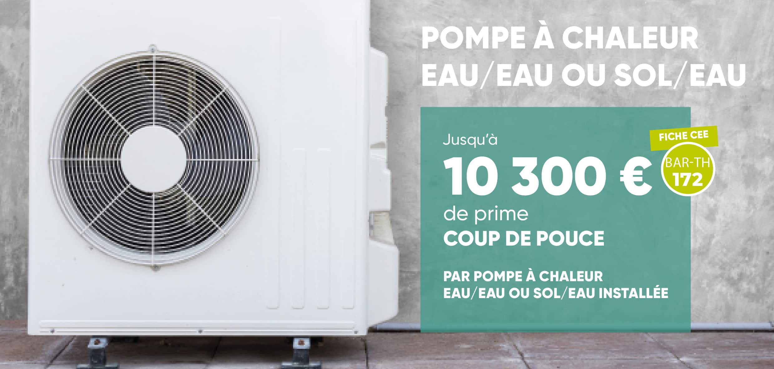 Pompe à chaleur eau/eau ou sol/eau – prime Coup de Pouce jusqu’à 10 300 € (fiche CEE BAR-TH-172)